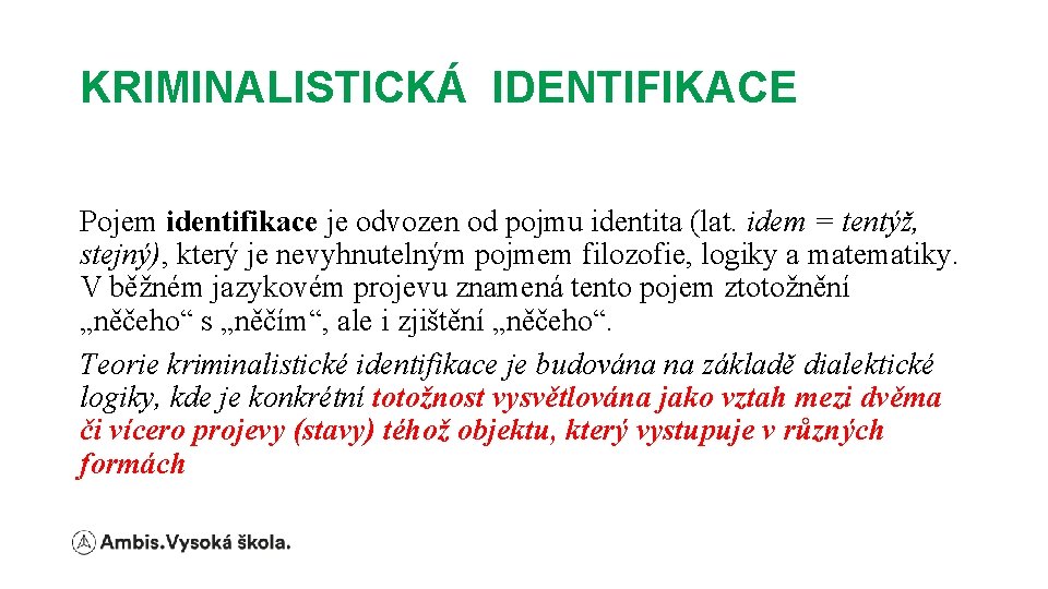 KRIMINALISTICKÁ IDENTIFIKACE Pojem identifikace je odvozen od pojmu identita (lat. idem = tentýž, stejný),