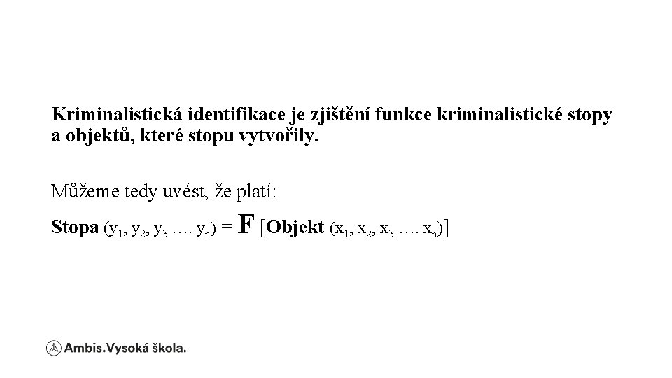 Kriminalistická identifikace je zjištění funkce kriminalistické stopy a objektů, které stopu vytvořily. Můžeme tedy