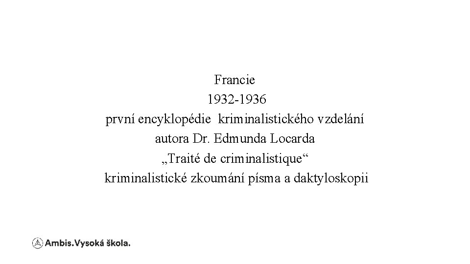 Francie 1932 -1936 první encyklopédie kriminalistického vzdelání autora Dr. Edmunda Locarda „Traité de criminalistique“