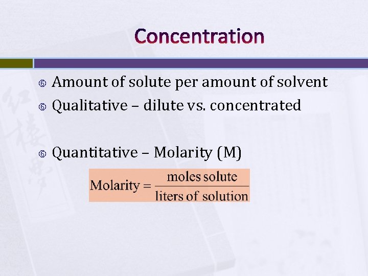 Concentration Amount of solute per amount of solvent Qualitative – dilute vs. concentrated Quantitative