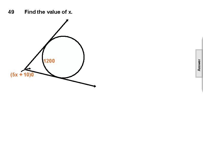 Find the value of x. 1200 (5 x + 10)0 Answer 49 