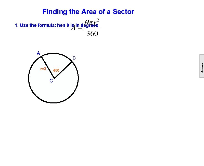 Finding the Area of a Sector 1. Use the formula: hen θ is in