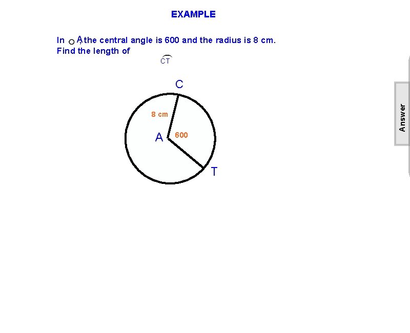 EXAMPLE In A, the central angle is 600 and the radius is 8 cm.