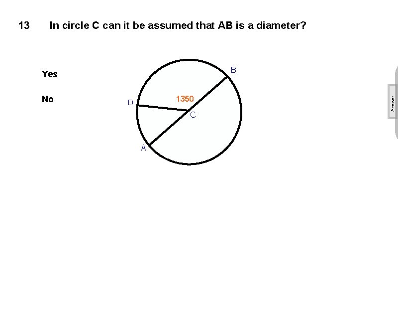 In circle C can it be assumed that AB is a diameter? B Yes