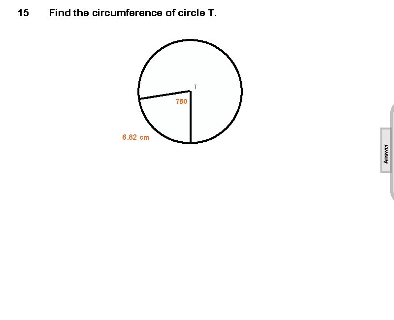 Find the circumference of circle T. T 750 6. 82 cm Answer 15 