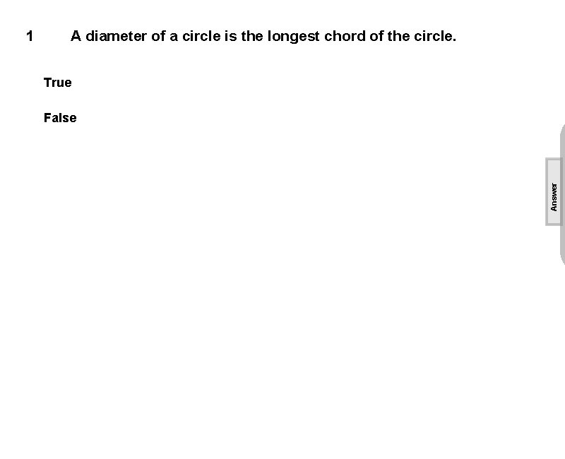 A diameter of a circle is the longest chord of the circle. True False