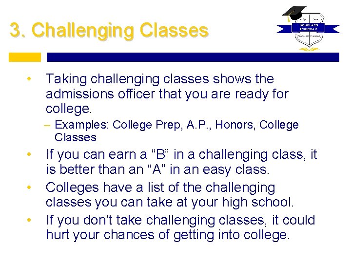 3. Challenging Classes • Taking challenging classes shows the admissions officer that you are