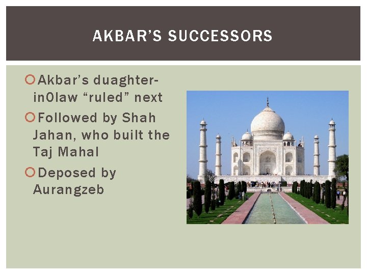 AKBAR’S SUCCESSORS Akbar’s duaghterin 0 law “ruled” next Followed by Shah Jahan, who built