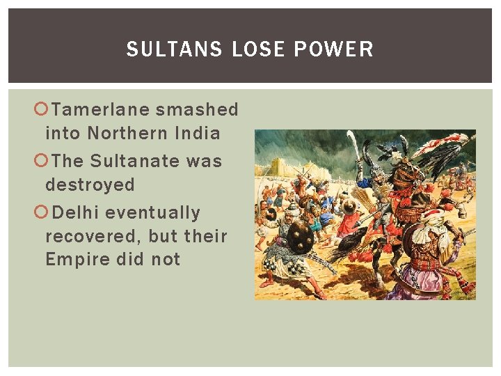 SULTANS LOSE POWER Tamerlane smashed into Northern India The Sultanate was destroyed Delhi eventually