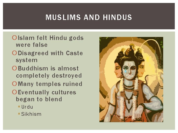 MUSLIMS AND HINDUS Islam felt Hindu gods were false Disagreed with Caste system Buddhism