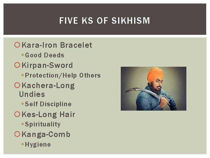 FIVE KS OF SIKHISM Kara-Iron Bracelet § Good Deeds Kirpan-Sword § Protection/Help Others Kachera-Long