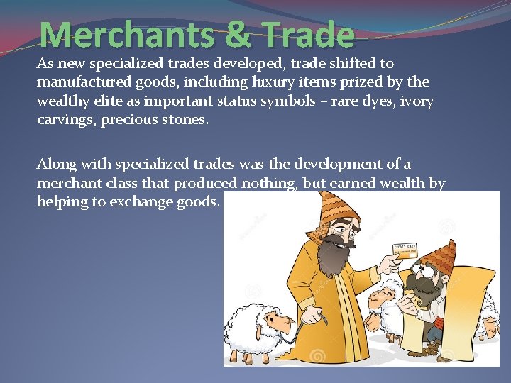 Merchants & Trade As new specialized trades developed, trade shifted to manufactured goods, including