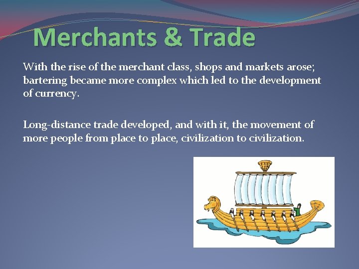 Merchants & Trade With the rise of the merchant class, shops and markets arose;