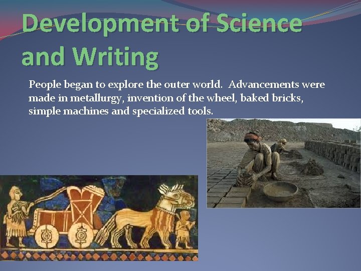 Development of Science and Writing People began to explore the outer world. Advancements were
