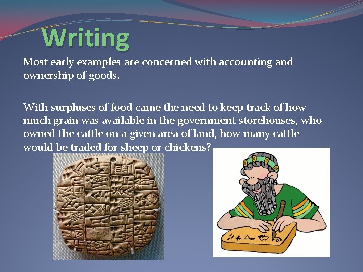 Writing Most early examples are concerned with accounting and ownership of goods. With surpluses