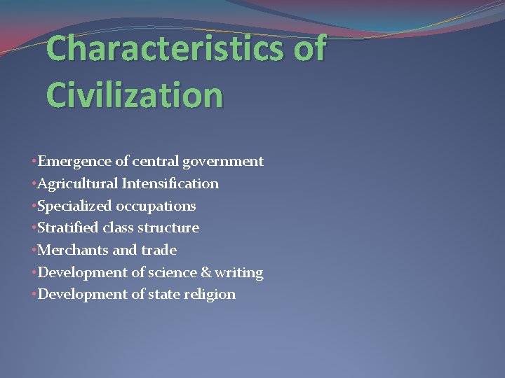 Characteristics of Civilization • Emergence of central government • Agricultural Intensification • Specialized occupations