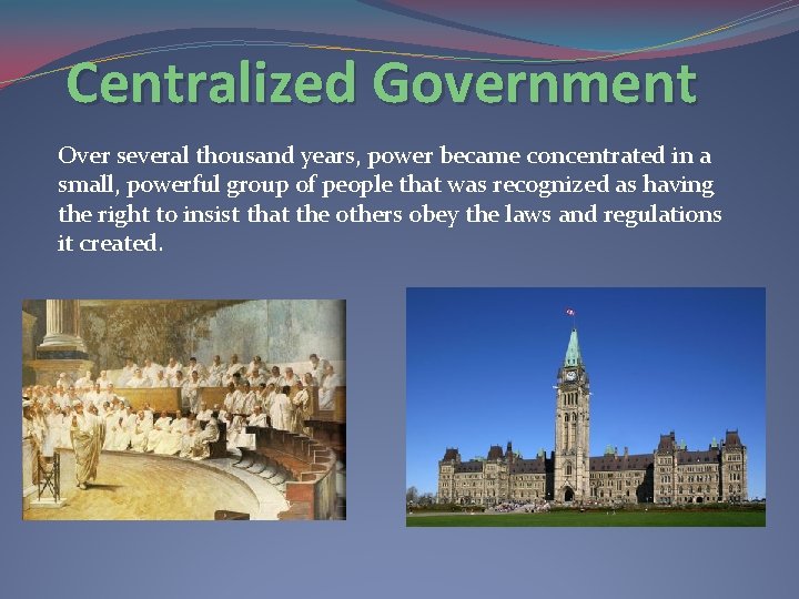 Centralized Government Over several thousand years, power became concentrated in a small, powerful group