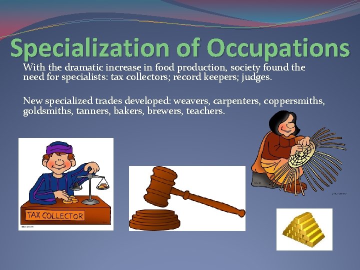 Specialization of Occupations With the dramatic increase in food production, society found the need