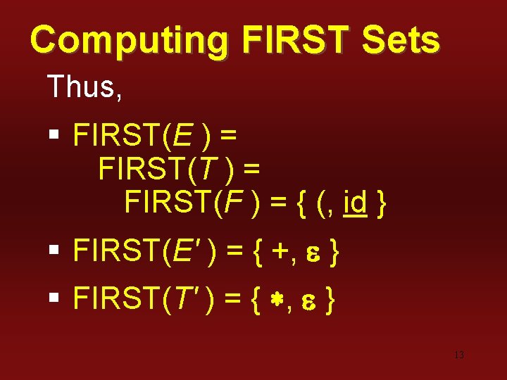 Computing FIRST Sets Thus, § FIRST(E ) = FIRST(T ) = FIRST(F ) =