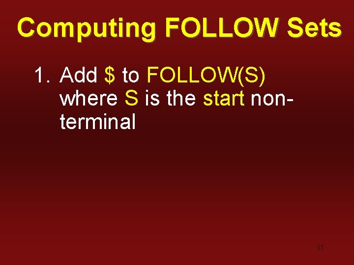 Computing FOLLOW Sets 1. Add $ to FOLLOW(S) where S is the start nonterminal