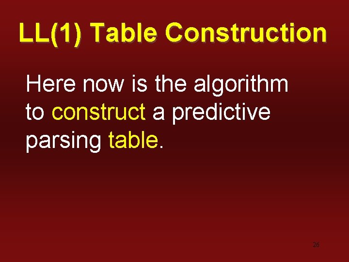 LL(1) Table Construction Here now is the algorithm to construct a predictive parsing table.