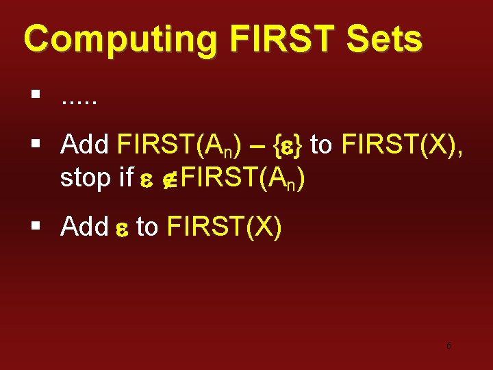 Computing FIRST Sets §. . . § Add FIRST(An) {e} to FIRST(X), stop if