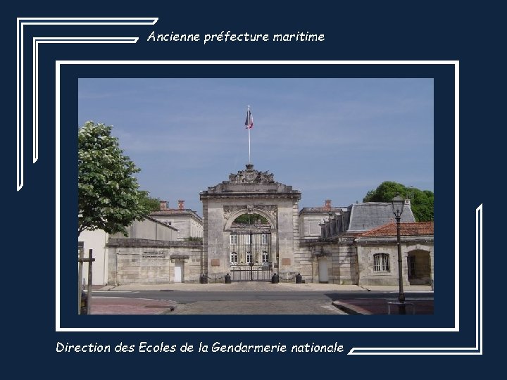 Ancienne préfecture maritime Direction des Ecoles de la Gendarmerie nationale 