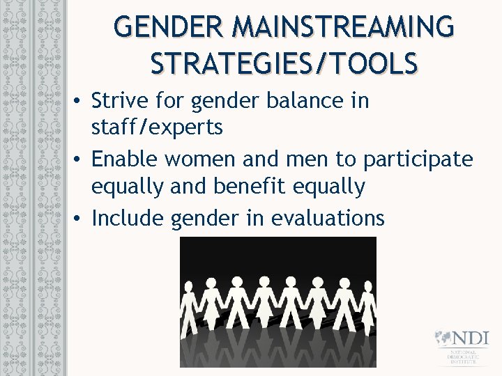 GENDER MAINSTREAMING STRATEGIES/TOOLS • Strive for gender balance in staff/experts • Enable women and