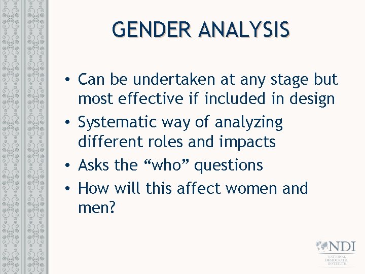 GENDER ANALYSIS • Can be undertaken at any stage but most effective if included