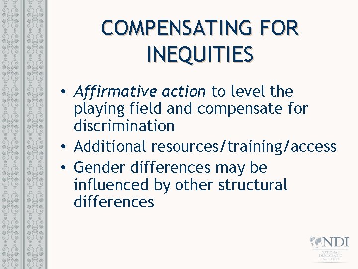 COMPENSATING FOR INEQUITIES • Affirmative action to level the playing field and compensate for