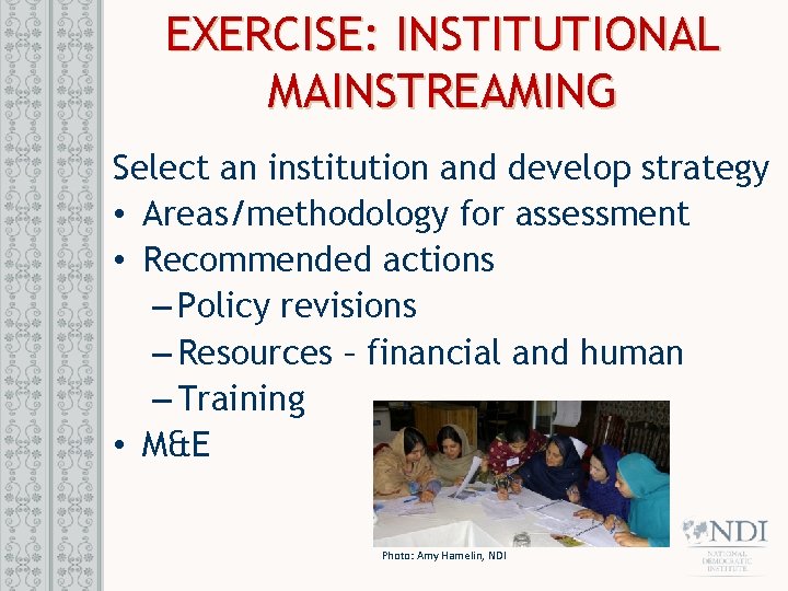 EXERCISE: INSTITUTIONAL MAINSTREAMING Select an institution and develop strategy • Areas/methodology for assessment •