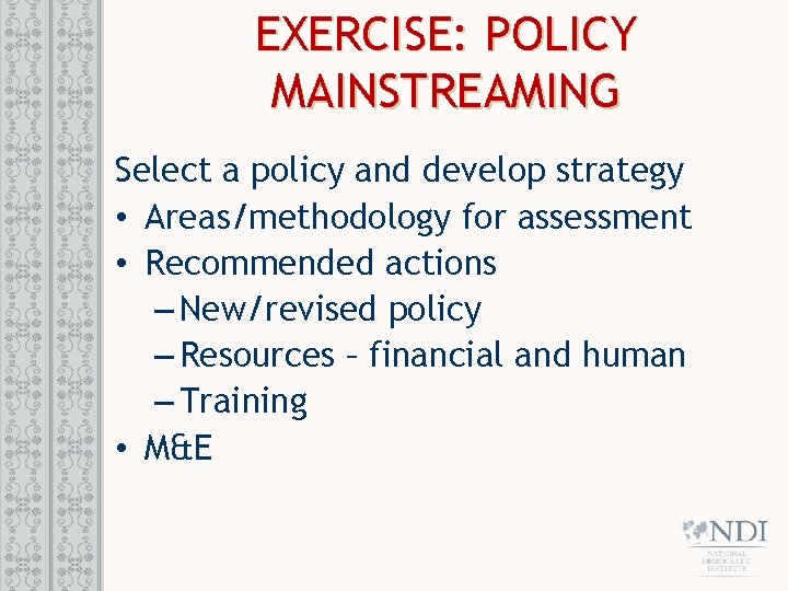 EXERCISE: POLICY MAINSTREAMING Select a policy and develop strategy • Areas/methodology for assessment •
