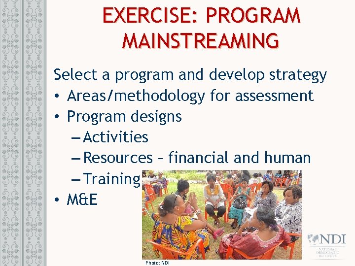 EXERCISE: PROGRAM MAINSTREAMING Select a program and develop strategy • Areas/methodology for assessment •