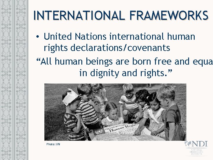 INTERNATIONAL FRAMEWORKS • United Nations international human rights declarations/covenants “All human beings are born