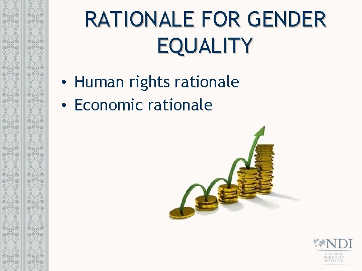 RATIONALE FOR GENDER EQUALITY • Human rights rationale • Economic rationale 