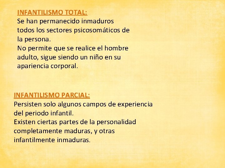 INFANTILISMO TOTAL: Se han permanecido inmaduros todos los sectores psicosomáticos de la persona. No