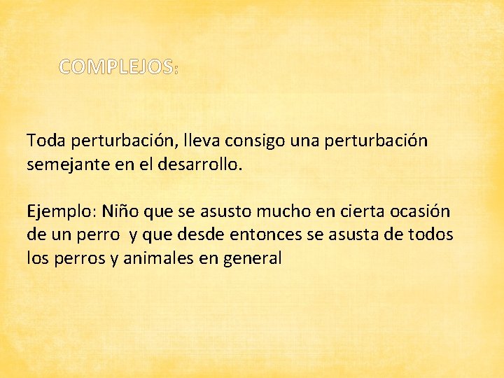 COMPLEJOS: Toda perturbación, lleva consigo una perturbación semejante en el desarrollo. Ejemplo: Niño que