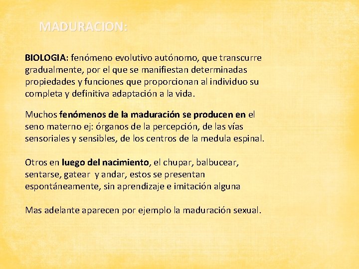 MADURACION: BIOLOGIA: fenómeno evolutivo autónomo, que transcurre gradualmente, por el que se manifiestan determinadas