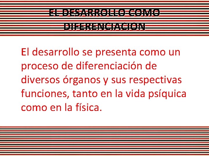 EL DESARROLLO COMO DIFERENCIACION El desarrollo se presenta como un proceso de diferenciación de