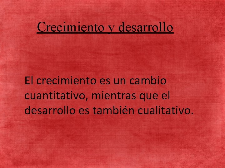 Crecimiento y desarrollo El. CRECIMIENTO crecimiento es un cambio Y DESARROLO cuantitativo, mientras que