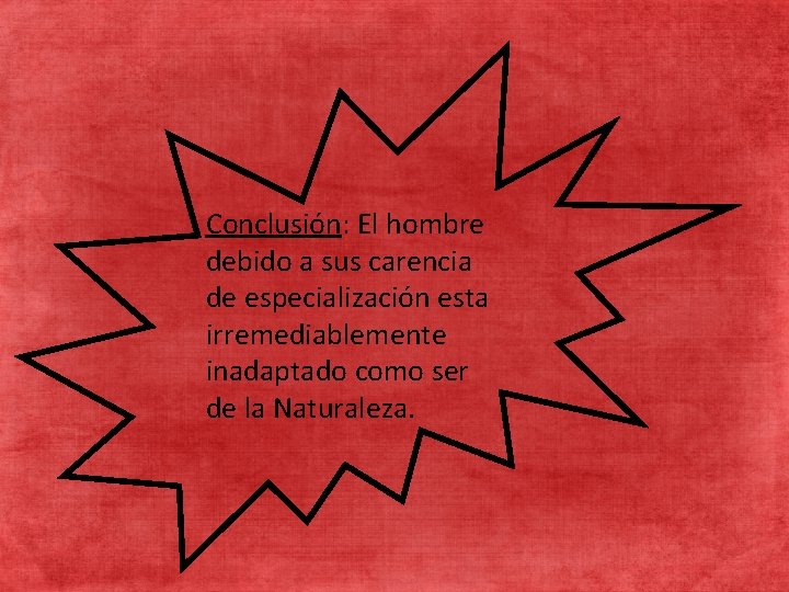 Conclusión: El hombre debido a sus carencia de especialización esta CRECIMIENTO Y DESARROLO irremediablemente