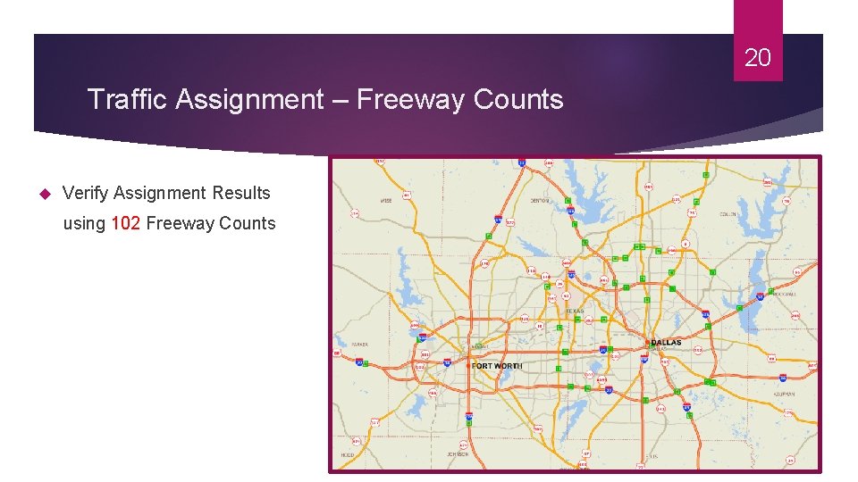 20 Traffic Assignment – Freeway Counts Verify Assignment Results using 102 Freeway Counts 