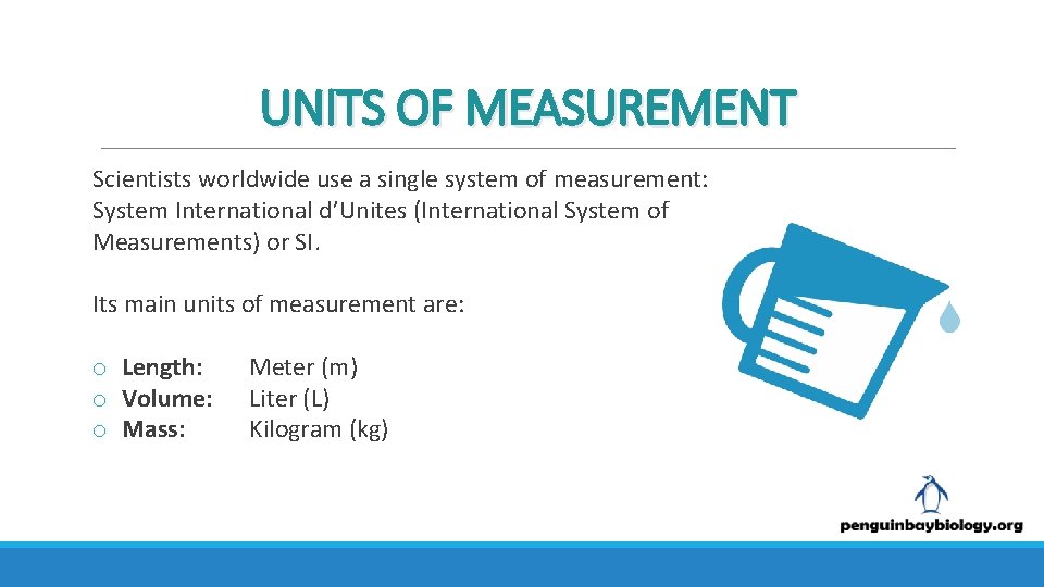 UNITS OF MEASUREMENT Scientists worldwide use a single system of measurement: System International d’Unites
