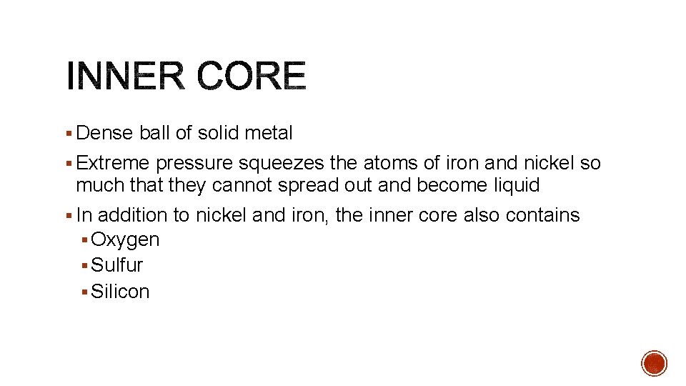 § Dense ball of solid metal § Extreme pressure squeezes the atoms of iron