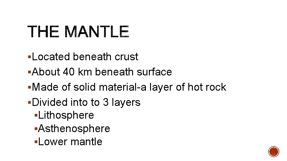 §Located beneath crust §About 40 km beneath surface §Made of solid material-a layer of