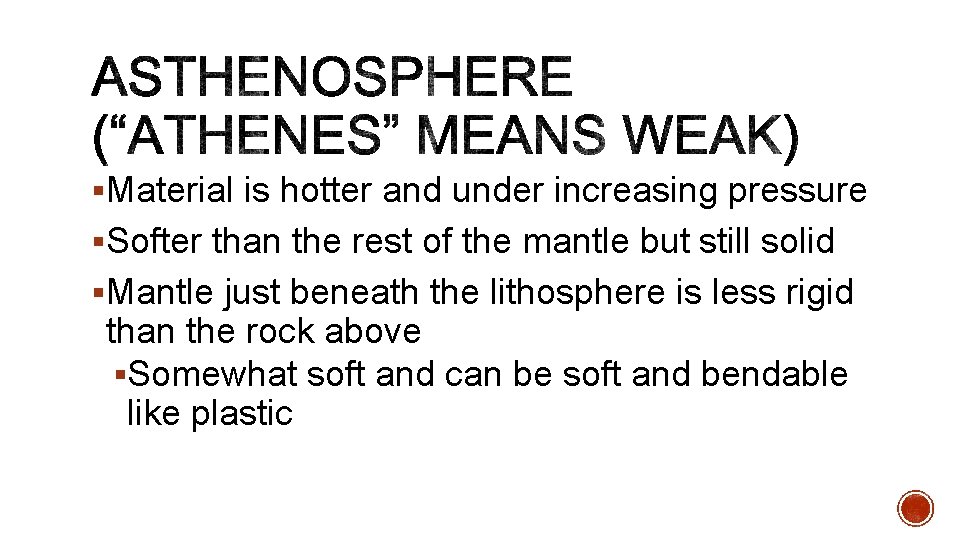 §Material is hotter and under increasing pressure §Softer than the rest of the mantle