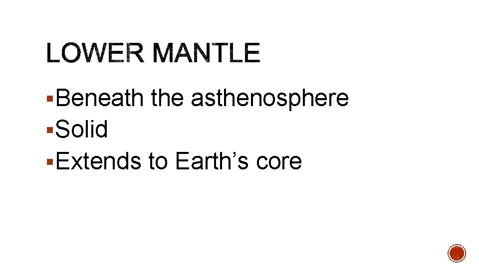 §Beneath the asthenosphere §Solid §Extends to Earth’s core 