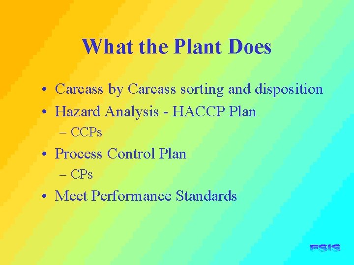 What the Plant Does • Carcass by Carcass sorting and disposition • Hazard Analysis