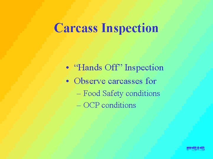 Carcass Inspection • “Hands Off” Inspection • Observe carcasses for – Food Safety conditions