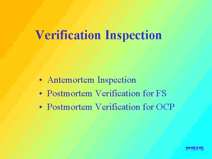 Verification Inspection • Antemortem Inspection • Postmortem Verification for FS • Postmortem Verification for